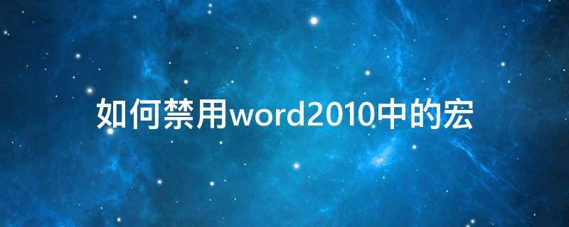 如何禁用word2010中的宏（word怎么禁用宏）