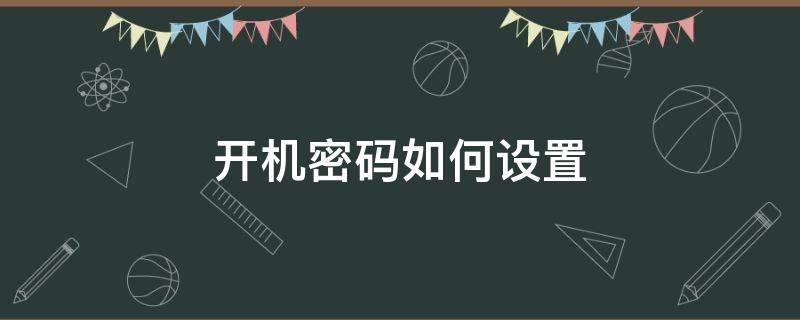 开机密码如何设置（电脑开机密码如何设置方法）