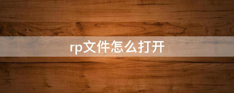 rp文件怎么打开 Rp文件怎么打开