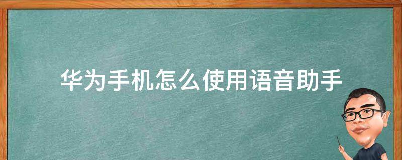 华为手机怎么使用语音助手（华为手机如何运用语音助手）