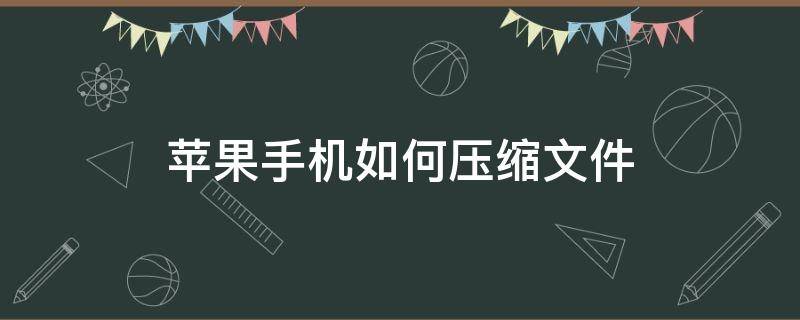 苹果手机如何压缩文件 苹果手机如何压缩文件打包发送