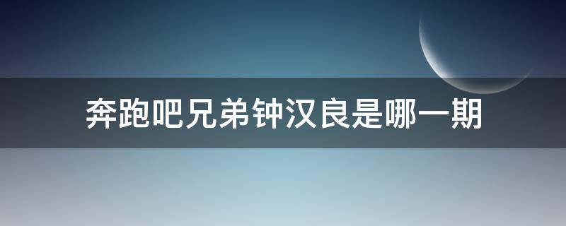 奔跑吧兄弟钟汉良是哪一期（奔跑吧兄弟钟汉良第几期）