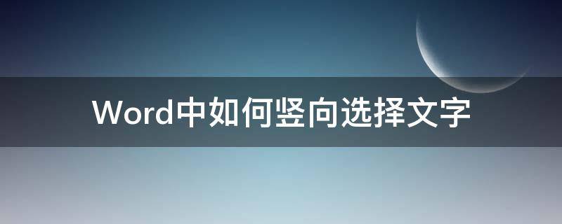 Word中如何竖向选择文字 word怎么竖直选择