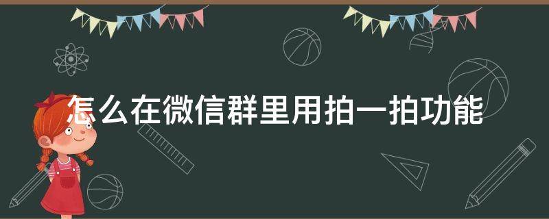 怎么在微信群里用拍一拍功能（微信群里如何用拍一拍）