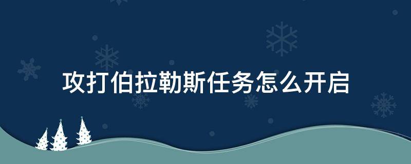 攻打伯拉勒斯任务怎么开启 攻打伯拉勒斯任务在哪接