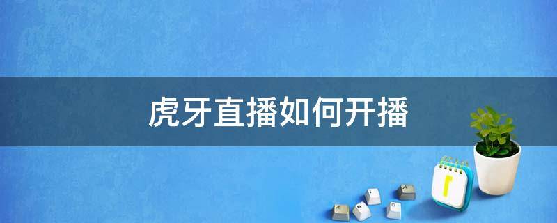 虎牙直播如何开播 虎牙直播如何开播手游