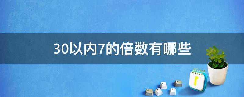 30以内7的倍数有哪些 30以内的7的倍数有哪些