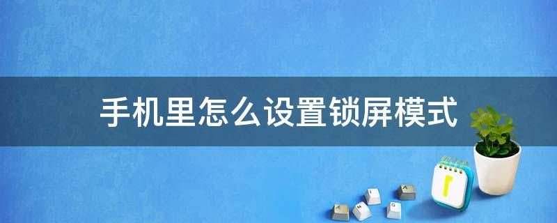 手机里怎么设置锁屏模式 手机锁屏功能怎么设置