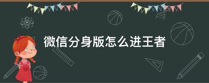 微信分身版怎么进王者（微信分身怎么进入王者）