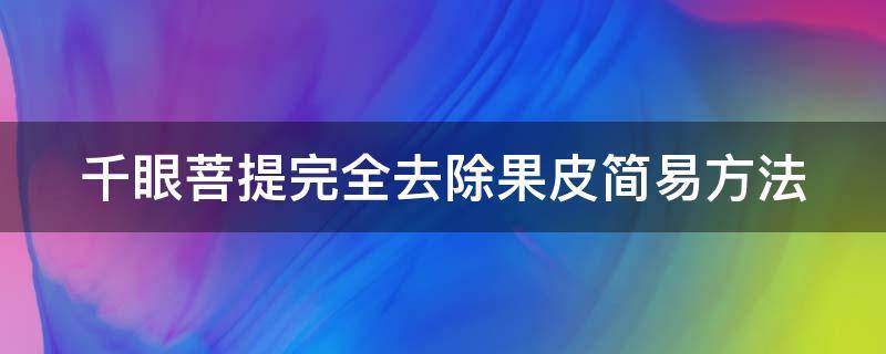 千眼菩提完全去除果皮简易方法 千眼菩提怎么去皮