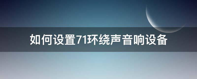 如何设置7.1环绕声音响设备 7.1环绕音响怎样布置