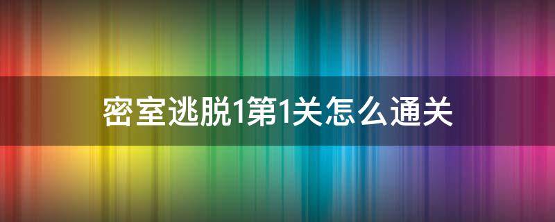 密室逃脱1第1关怎么通关 密室逃脱1第一关攻略