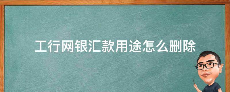 工行网银汇款用途怎么删除 工行网银如何删除汇款人