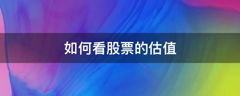 如何看股票的估值 如何看股票的估值线