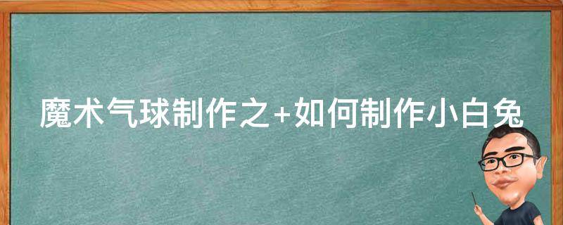 魔术气球制作之 魔术 气球