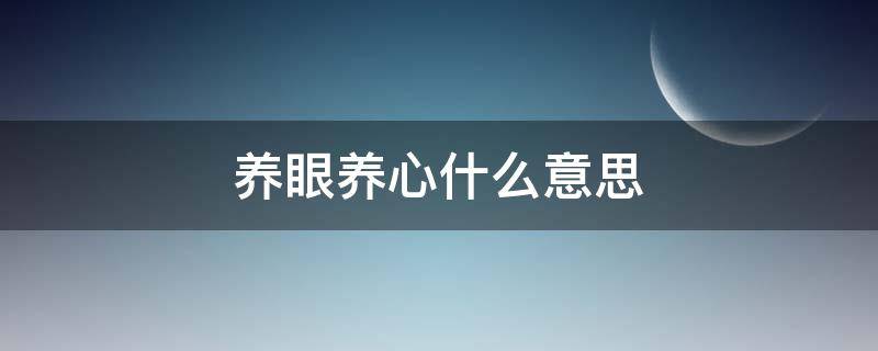 养眼养心什么意思（养眼,养心）