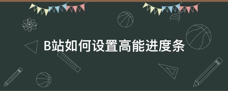 B站如何设置高能进度条（b站高能进度条是什么意思）