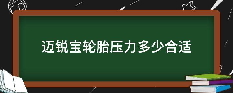 迈锐宝轮胎压力多少合适 迈锐宝轮胎胎压多少合适