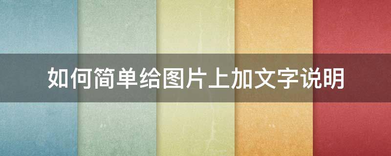 如何简单给图片上加文字说明（怎样为图片添加文字说明）