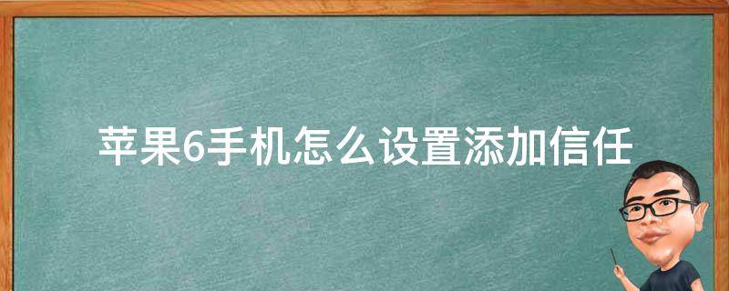 苹果6手机怎么设置添加信任（苹果6允许信任设置在哪）