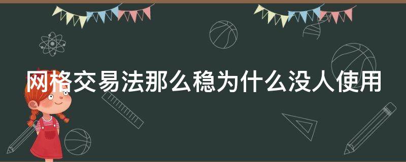 网格交易法那么稳为什么没人使用（什么叫网格交易法）