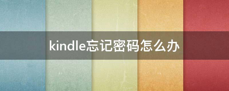 kindle忘记密码怎么办（kindle忘记密码怎么办 密码是8位数）