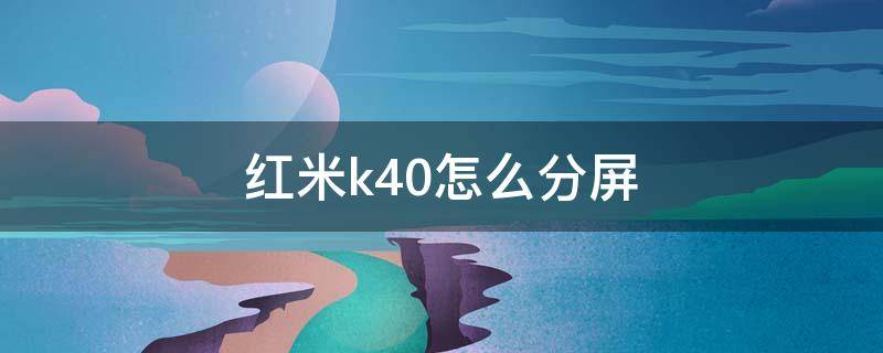 红米k40怎么分屏（红米k40怎么分屏操作方法）