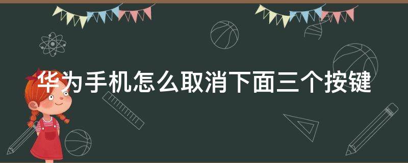 华为手机怎么取消下面三个按键 华为手机如何取消下面三个按键