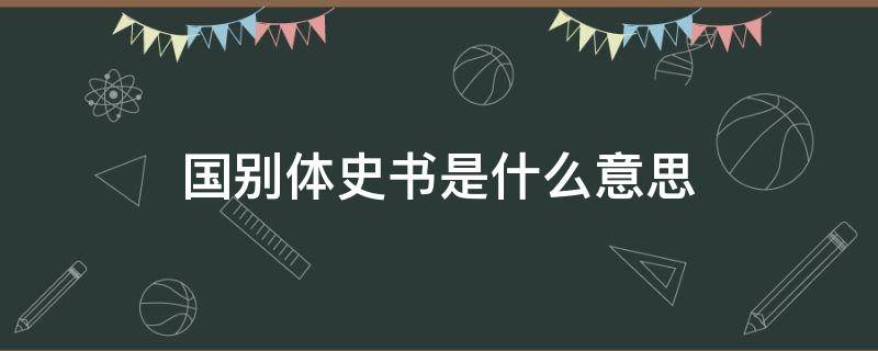 国别体史书是什么意思 国别体史书代表作是?