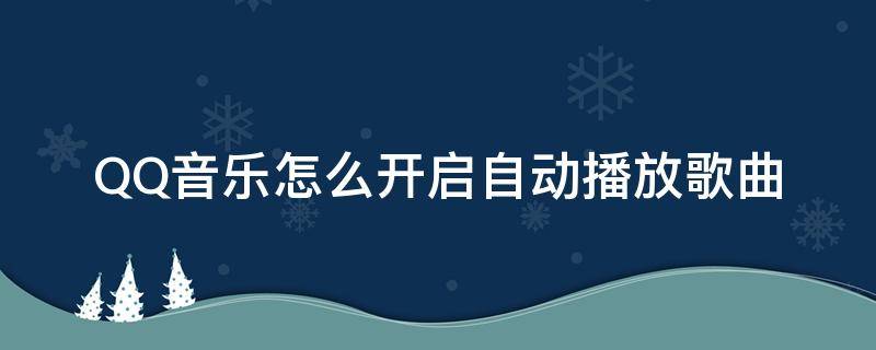 QQ音乐怎么开启自动播放歌曲 qq音乐怎么设置打开自动播放