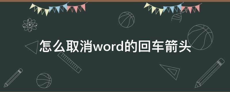 怎么取消word的回车箭头（word如何取消回车键的箭头）