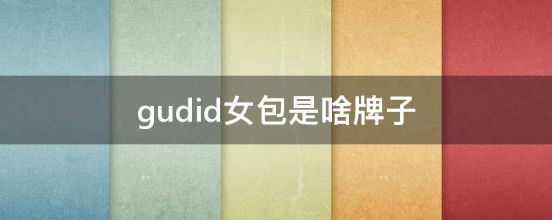 gudid女包是啥牌子（gudid是什么牌子）