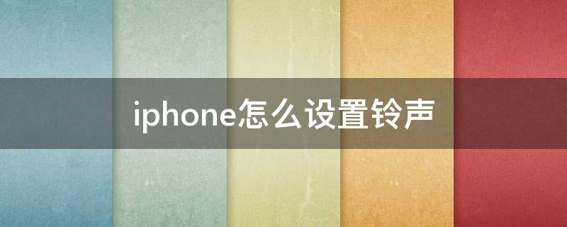 iphone怎么设置铃声 iphone怎么设置铃声自定义库乐队