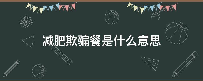 减肥欺骗餐是什么意思（减肥的欺骗餐是什么意思）