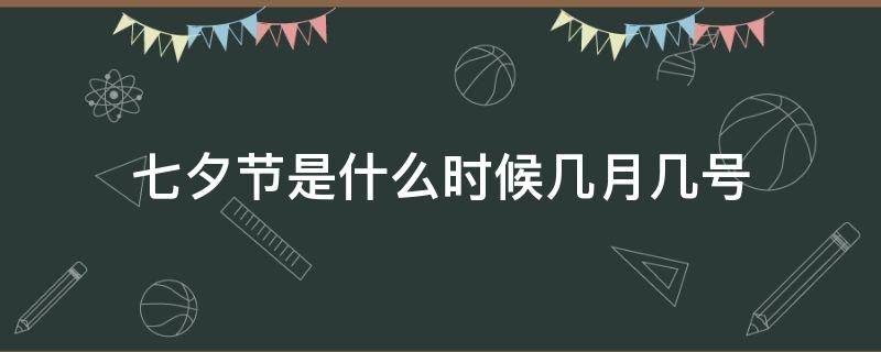 七夕节是什么时候几月几号 七夕节的时间是几月几号