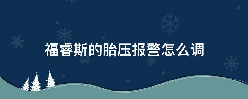 福睿斯的胎压报警怎么调 福睿斯胎压监测灯亮怎么消除