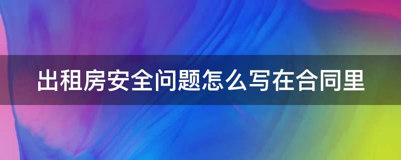 出租房安全问题怎么写在合同里 出租房安全问题怎么写在合同里的