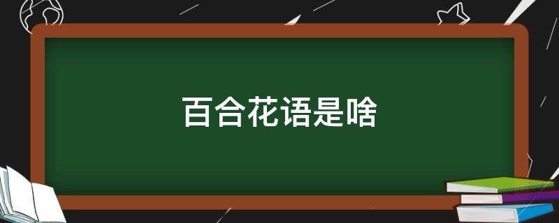 百合花语是啥 百合花语意思