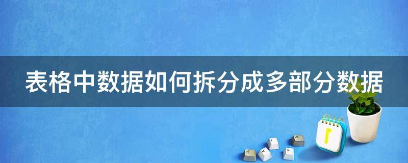 表格中数据如何拆分成多部分数据 一个表格里的数据怎么拆分,拆分的数据怎么变成列