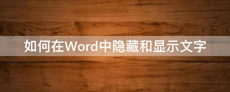 如何在Word中隐藏和显示文字 怎样显示word中的隐藏文字