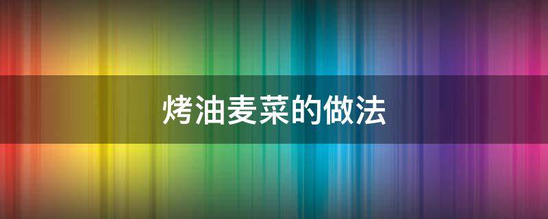 烤油麦菜的做法 烤油麦菜的做法空气炸锅