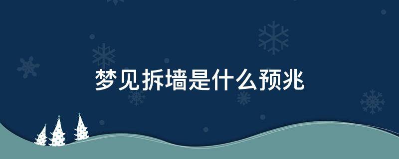 梦见拆墙是什么预兆 梦见拆墙是什么预兆周公解梦