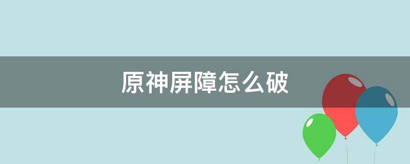 原神屏障怎么破 原神雷屏障怎么破解