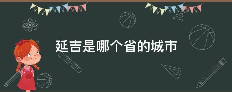 延吉是哪个省的城市（延吉是哪个省哪个城市）