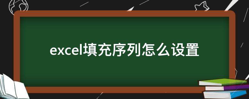 excel填充序列怎么设置（excel以序列方式填充怎么设置）