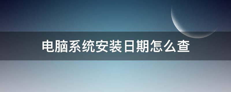 电脑系统安装日期怎么查 电脑安装日期查询