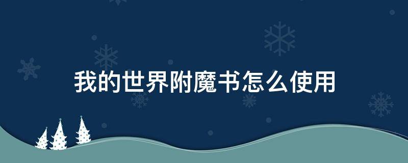 我的世界附魔书怎么使用（我的世界附魔书怎么使用?手机）