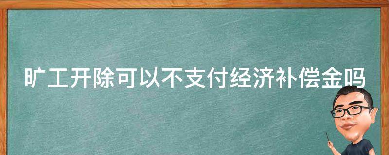 旷工开除可以不支付经济补偿金吗 旷工开除可以不支付经济补偿金吗