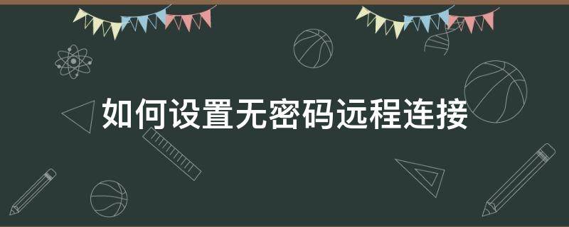 如何设置无密码远程连接 远程连接不用密码