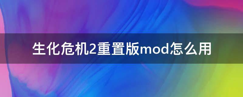 生化危机2重置版mod怎么用 生化危机2重制版mod怎么使用